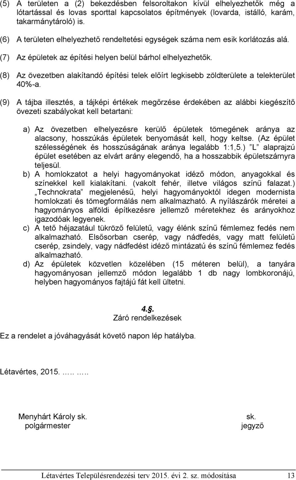 (8) Az övezetben alakítandó építési telek előírt legkisebb zöldterülete a telekterület 40%-a.