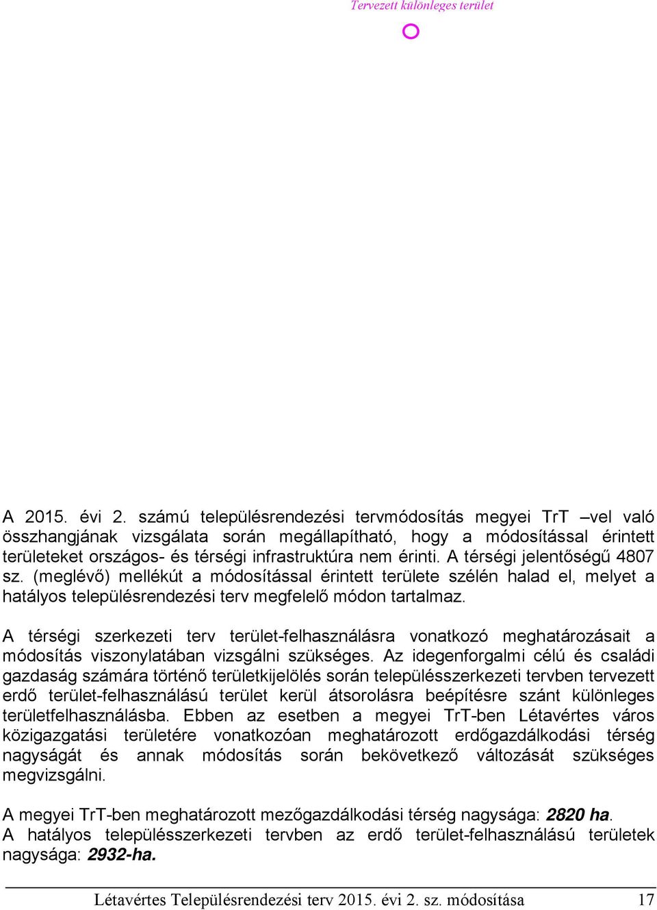A térségi jelentőségű 4807 sz. (meglévő) mellékút a módosítással érintett területe szélén halad el, melyet a hatályos településrendezési terv megfelelő módon tartalmaz.