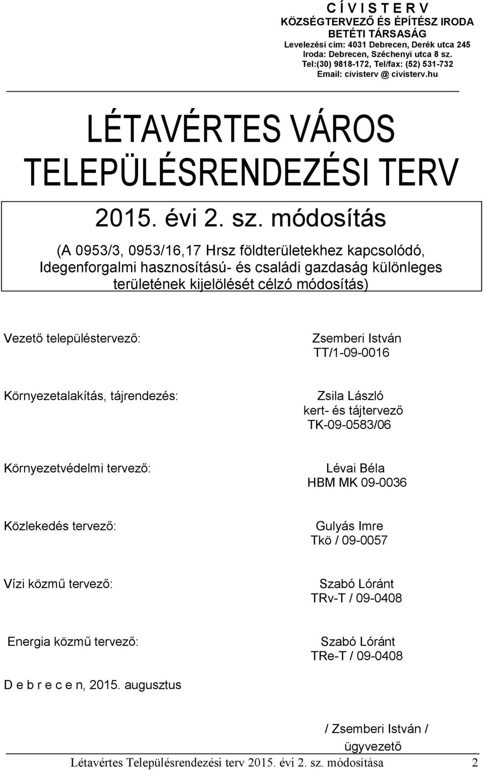 módosítás (A 0953/3, 0953/16,17 Hrsz földterületekhez kapcsolódó, Idegenforgalmi hasznosítású- és családi gazdaság különleges területének kijelölését célzó módosítás) Vezető településtervező: