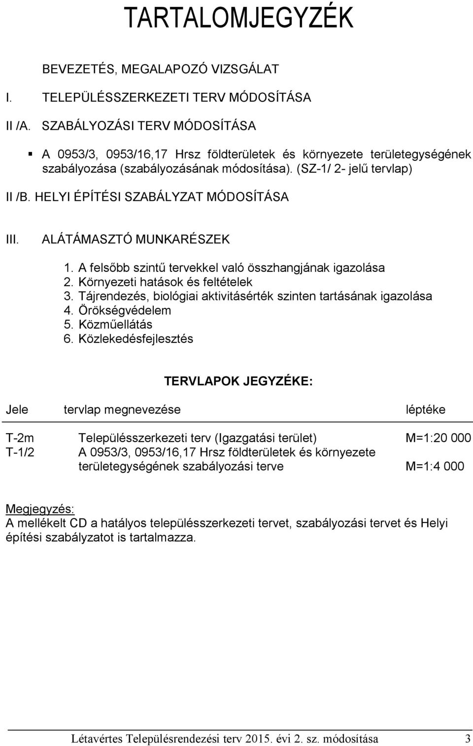HELYI ÉPÍTÉSI SZABÁLYZAT MÓDOSÍTÁSA III. ALÁTÁMASZTÓ MUNKARÉSZEK 1. A felsőbb szintű tervekkel való összhangjának igazolása 2. Környezeti hatások és feltételek 3.