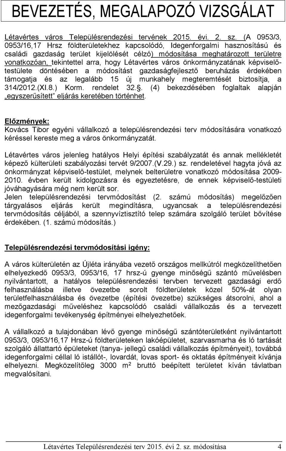 hogy Létavértes város önkormányzatának képviselőtestülete döntésében a módosítást gazdaságfejlesztő beruházás érdekében támogatja és az legalább 15 új munkahely megteremtését biztosítja, a 314/2012.