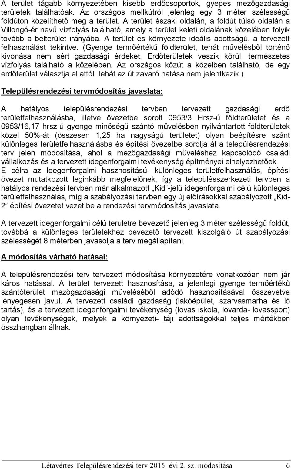 A terület és környezete ideális adottságú, a tervezett felhasználást tekintve. (Gyenge termőértékű földterület, tehát művelésből történő kivonása nem sért gazdasági érdeket.