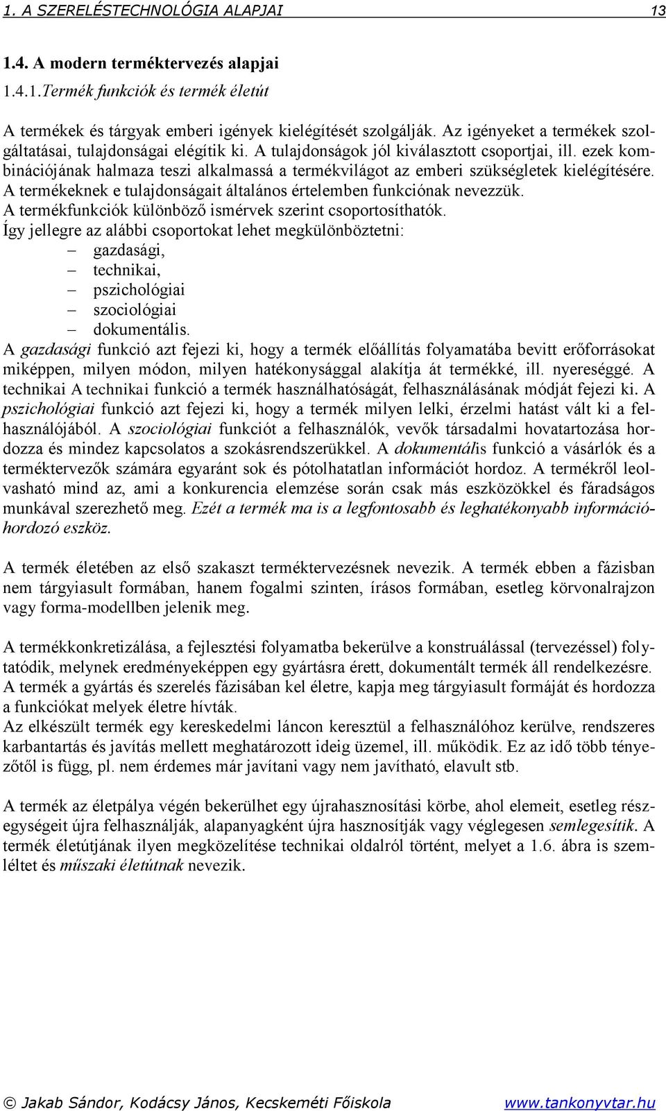 ezek kombinációjának halmaza teszi alkalmassá a termékvilágot az emberi szükségletek kielégítésére. A termékeknek e tulajdonságait általános értelemben funkciónak nevezzük.