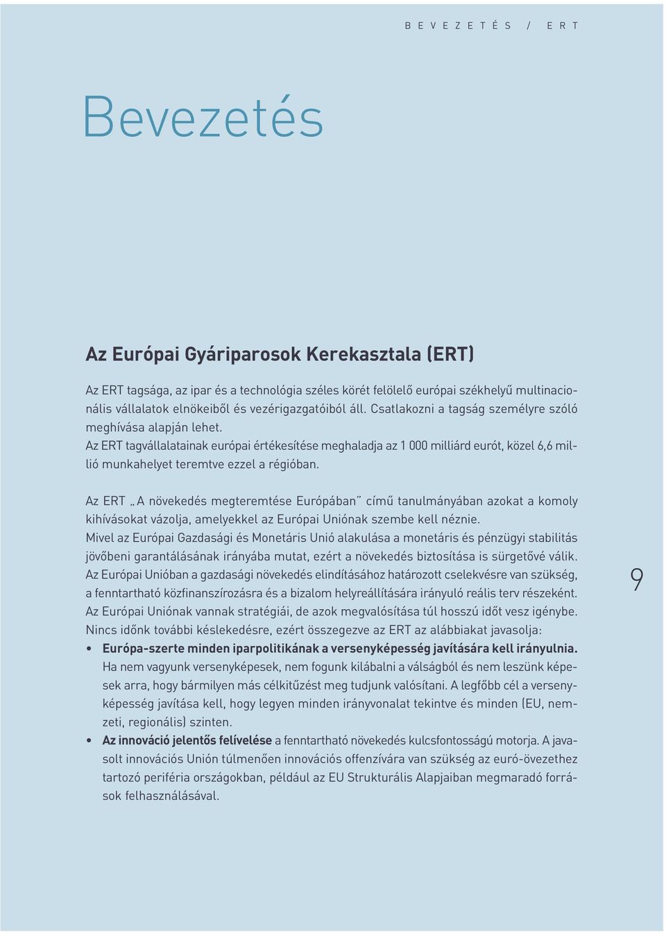 Az ERT tagvállalatainak európai értékesítése meghaladja az 1 000 milliárd eurót, közel 6,6 millió munkahelyet teremtve ezzel a régióban.