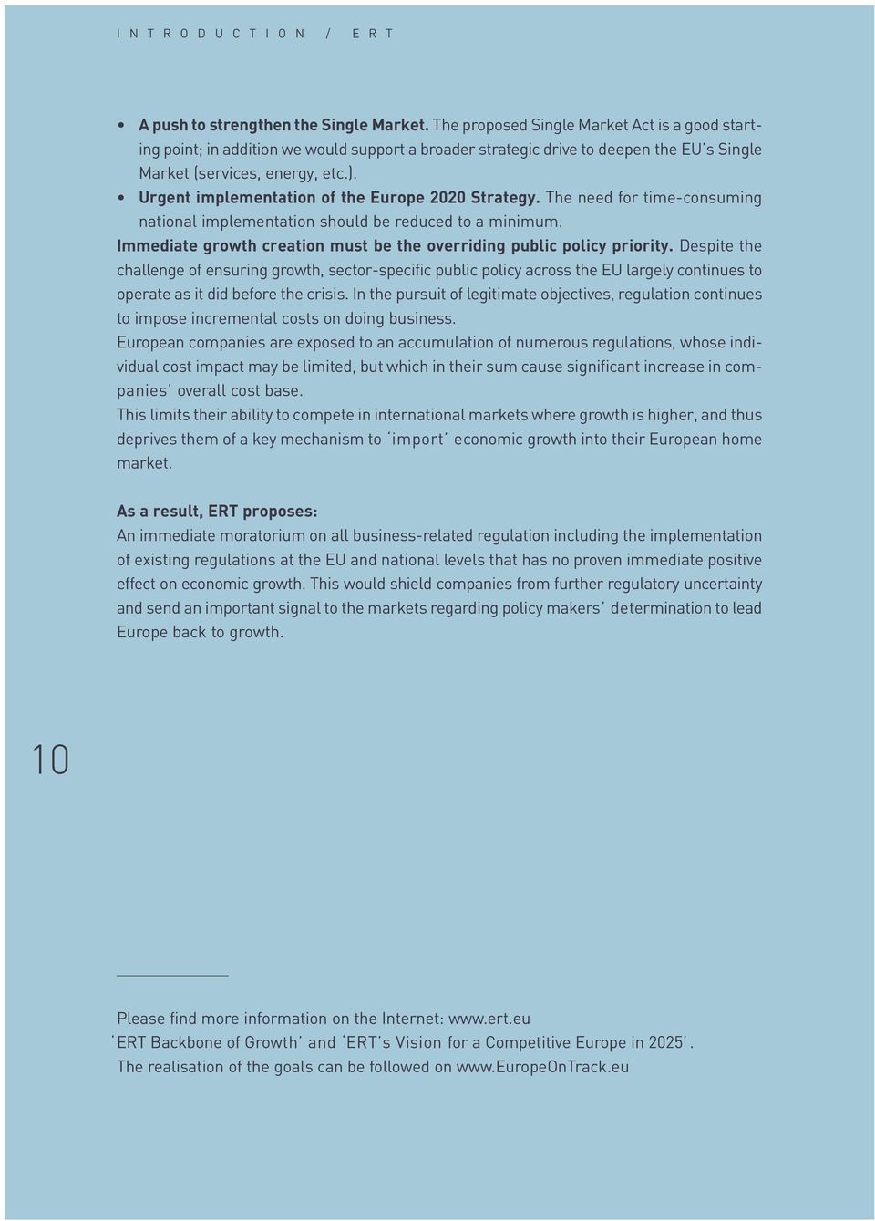 Urgent implementation of the Europe 2020 Strategy. The need for time-consuming national implementation should be reduced to a minimum.
