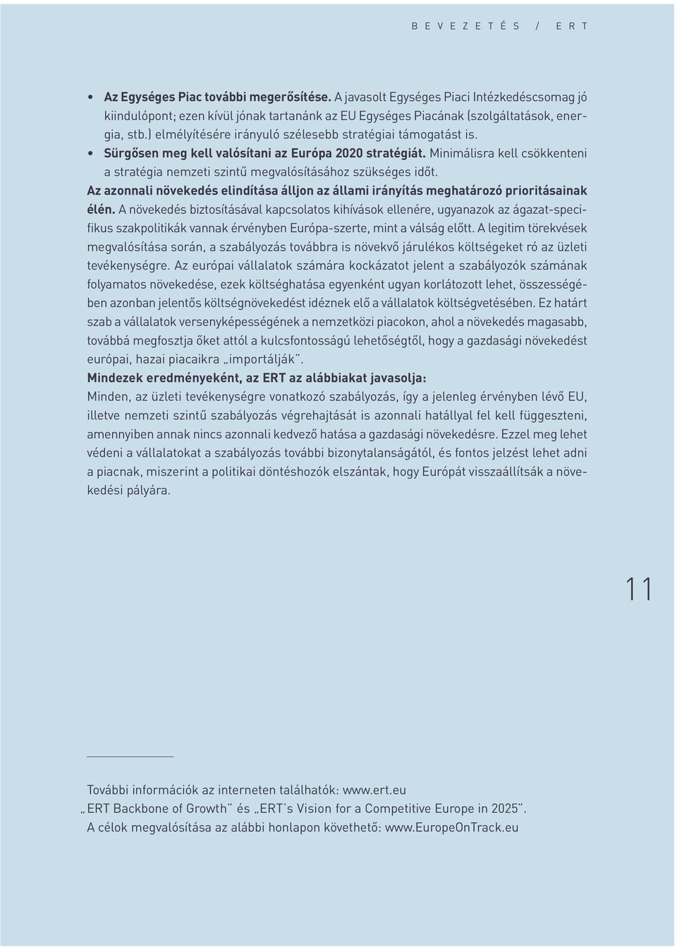 ) elmélyítésére irányuló szélesebb stratégiai támogatást is. Sürgôsen meg kell valósítani az Európa 2020 stratégiát.