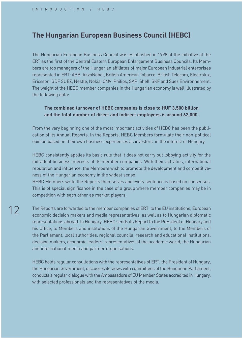 Its Members are top managers of the Hungarian affiliates of major European industrial enterprises represented in ERT: ABB, AkzoNobel, British American Tobacco, British Telecom, Electrolux, Ericsson,