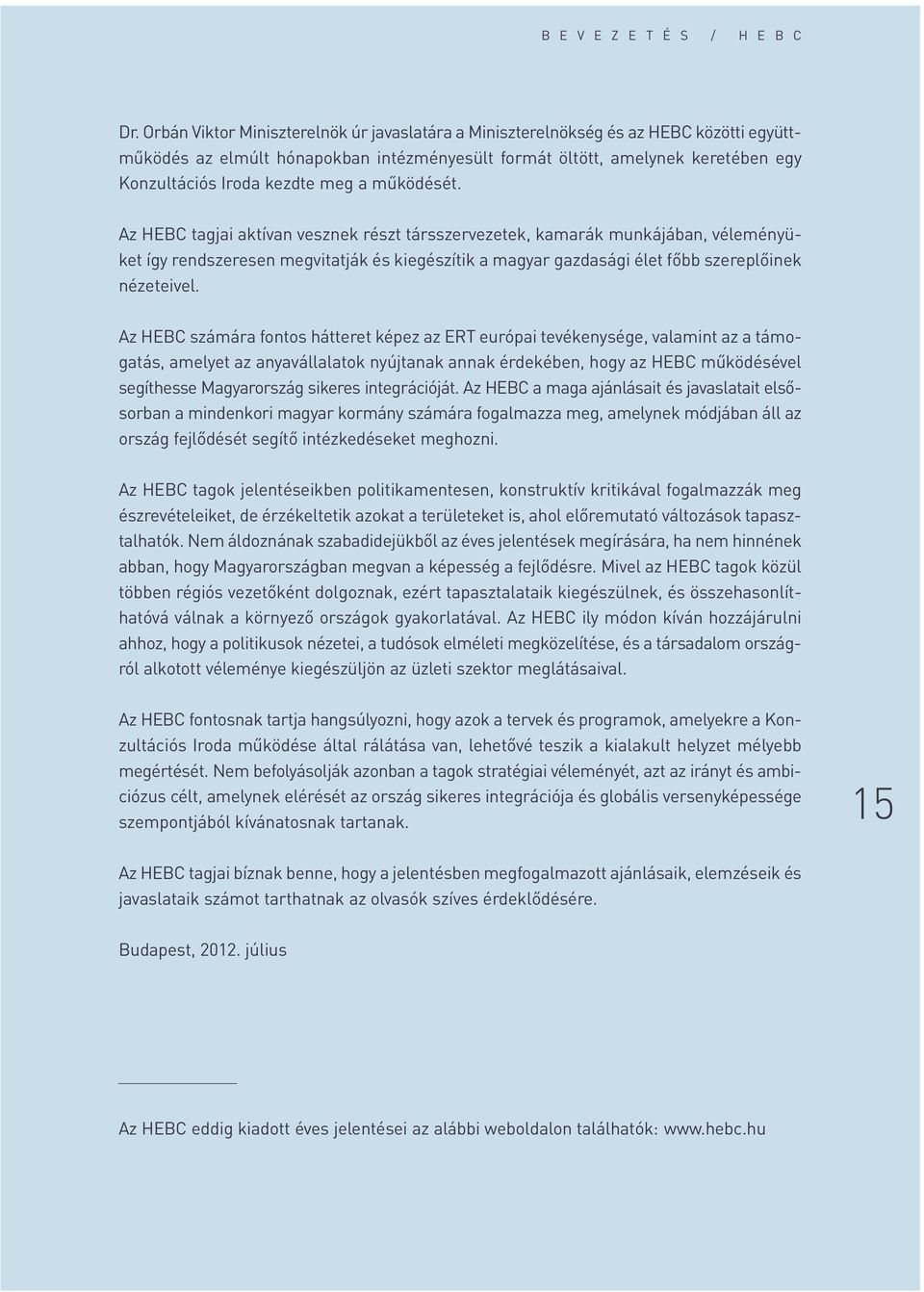 a mûködését. Az HEBC tagjai aktívan vesznek részt társszervezetek, kamarák munkájában, véleményüket így rendszeresen megvitatják és kiegészítik a magyar gazdasági élet fôbb szereplôinek nézeteivel.