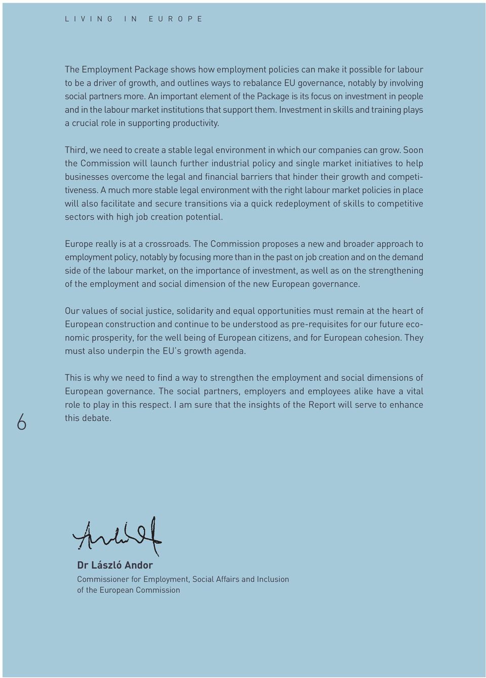 Investment in skills and training plays a crucial role in supporting productivity. Third, we need to create a stable legal environment in which our companies can grow.