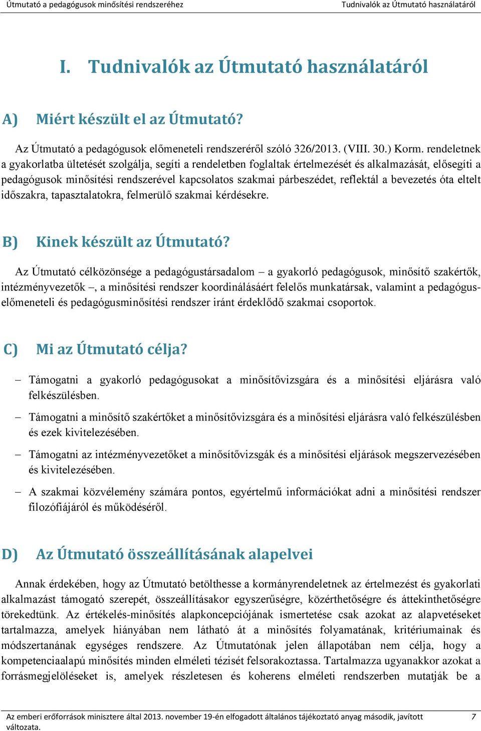 a bevezetés óta eltelt időszakra, tapasztalatokra, felmerülő szakmai kérdésekre. B) Kinek készült az Útmutató?