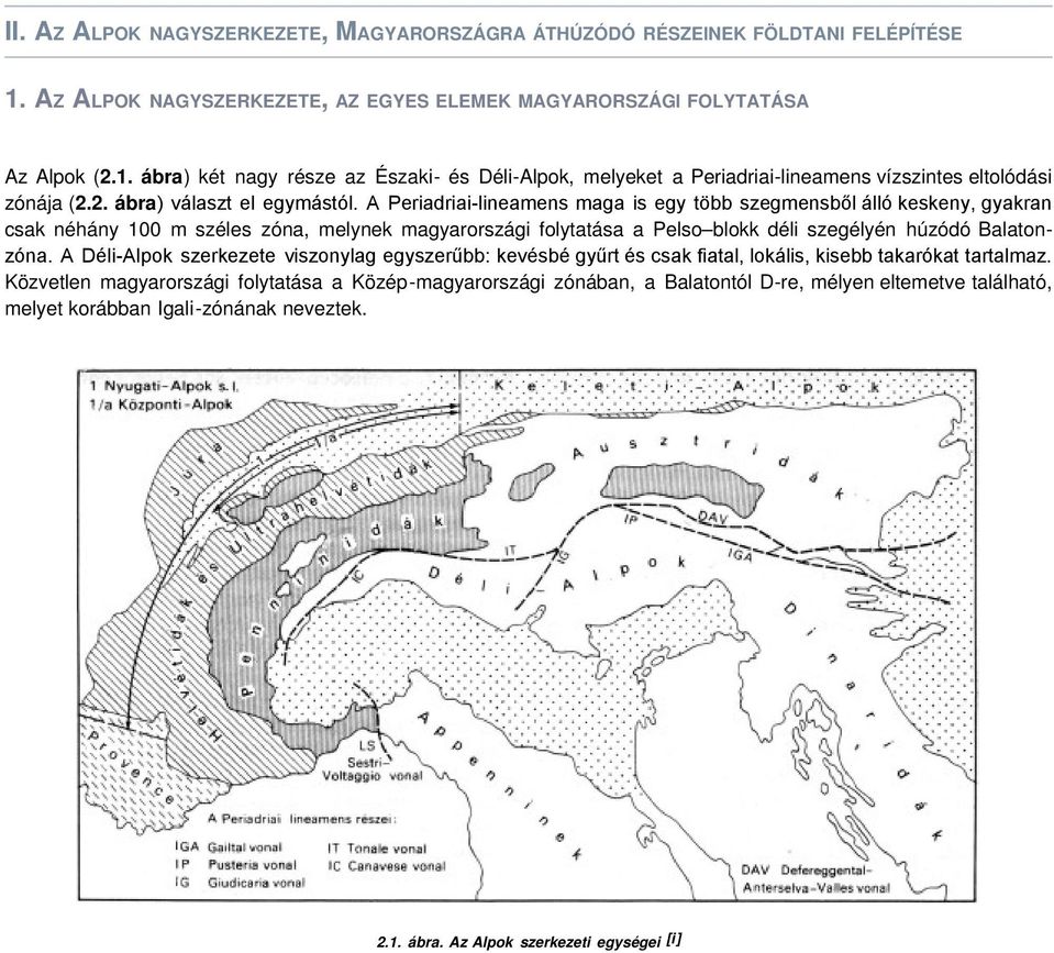 A Periadriai-lineamens maga is egy több szegmensből álló keskeny, gyakran csak néhány 100 m széles zóna, melynek magyarországi folytatása a Pelso blokk déli szegélyén húzódó Balatonzóna.