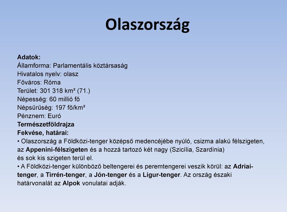 nyúló, csizma alakú félszigeten, az Appenini-félszigeten és a hozzá tartozó két nagy (Szicília, Szardínia) és sok kis szigeten terül el.