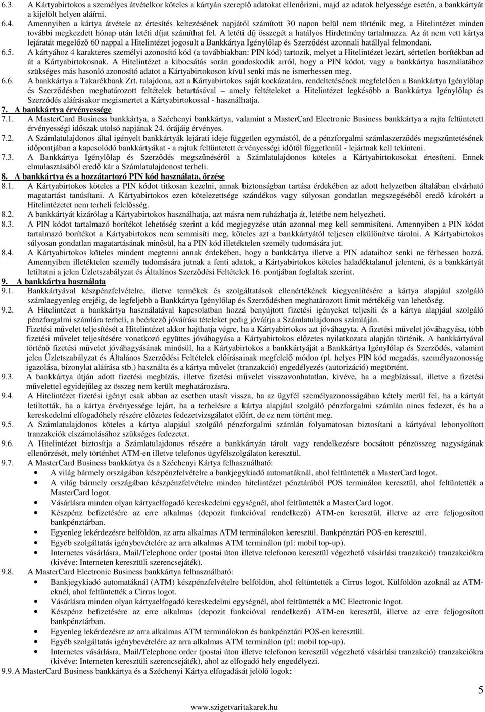 A letéti díj összegét a hatályos Hirdetmény tartalmazza. Az át nem vett kártya lejáratát megelőző 60 nappal a Hitelintézet jogosult a Bankkártya Igénylőlap és Szerződést azonnali hatállyal felmondani.