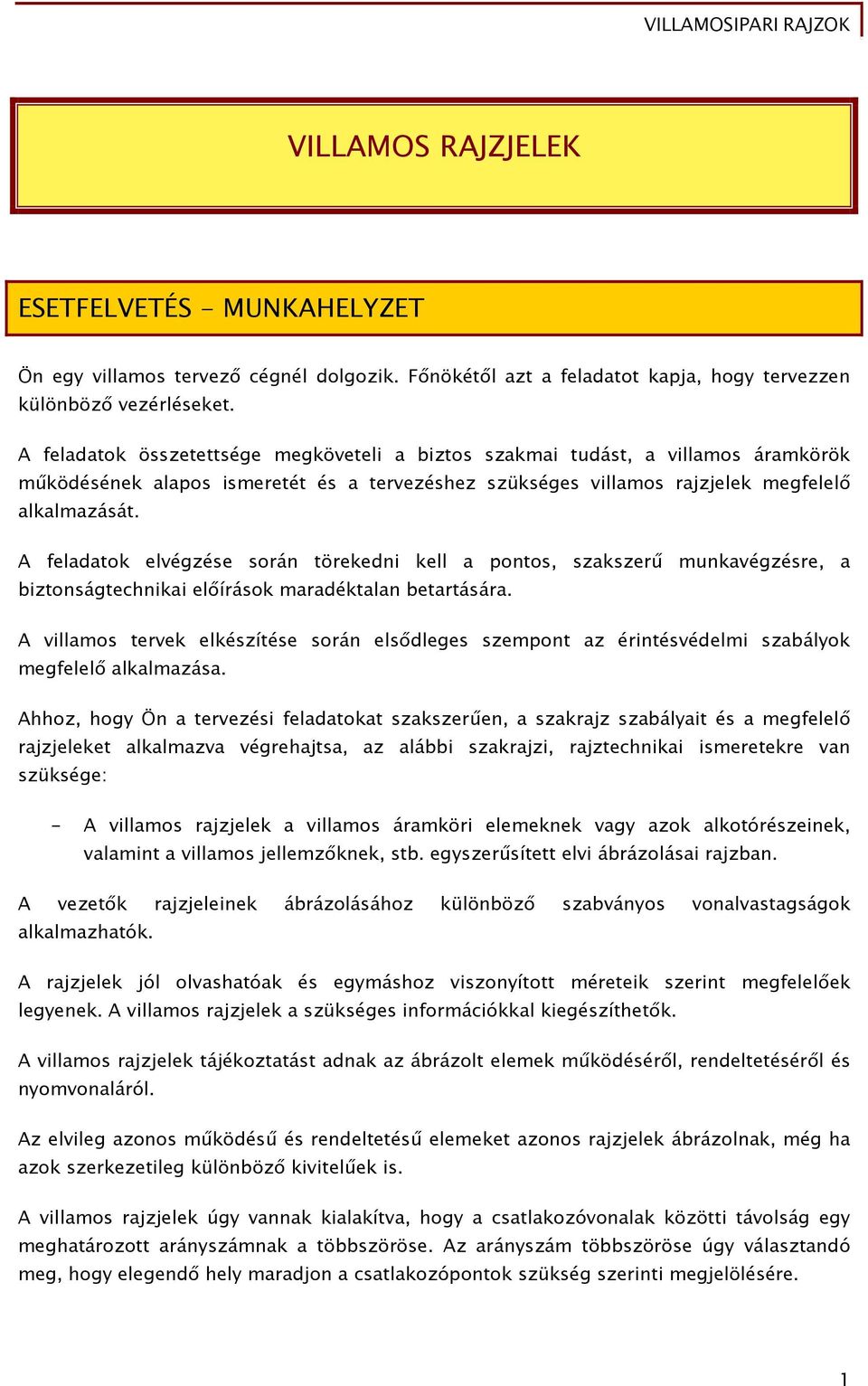 A feladatok elvégzése során törekedni kell a pontos, szakszerű munkavégzésre, a biztonságtechnikai előírások maradéktalan betartására.