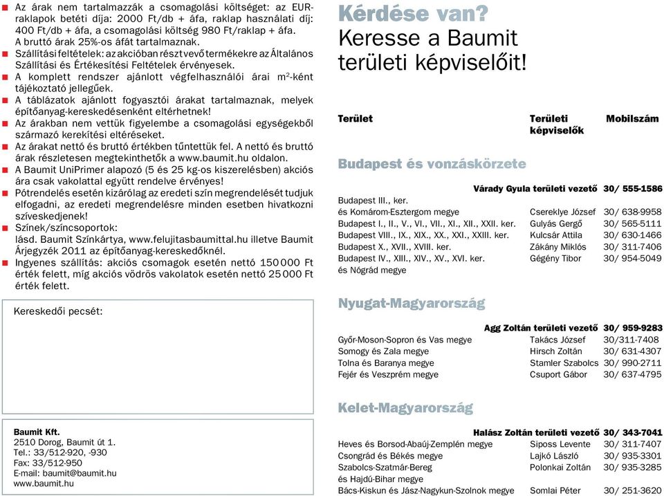 A komplett rendszer ajánlott végfelhasználói árai m 2 -ként tájékoztató jellegûek. A táblázatok ajánlott fogyasztói árakat tartalmaznak, melyek építôanyag-kereskedésenként eltérhetnek!