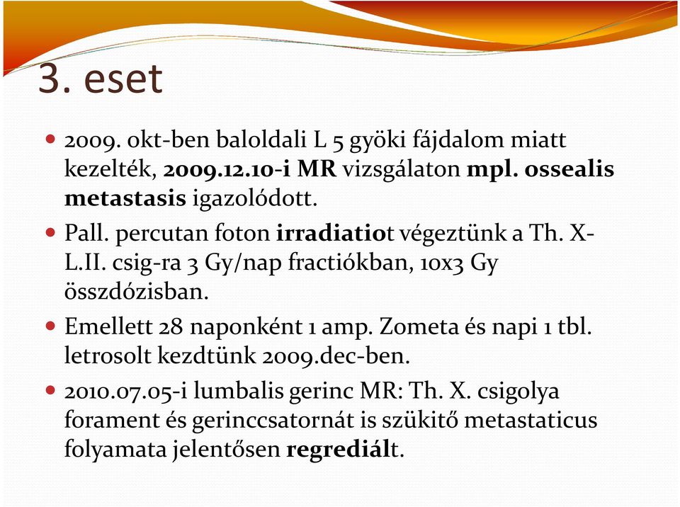 csig-ra 3 Gy/nap fractiókban, 10x3 Gy összdózisban. Emellett 28 naponként 1 amp. Zometa és napi 1 tbl.