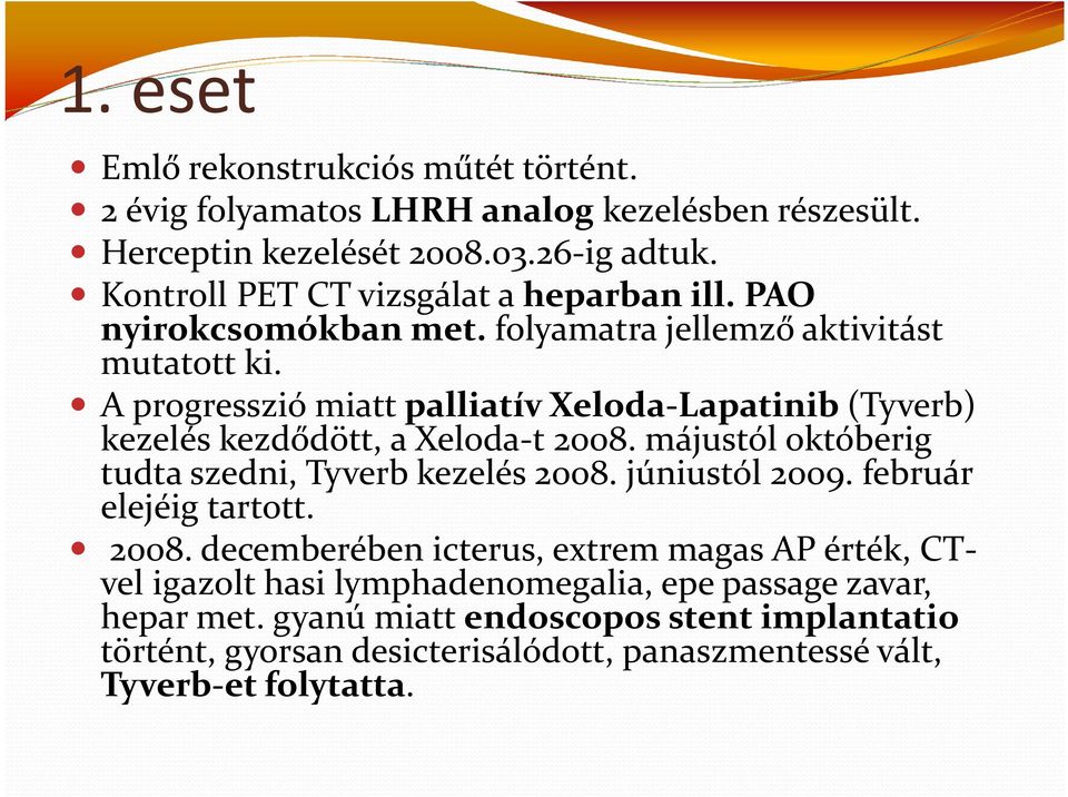 A progresszió miatt palliatív Xeloda-Lapatinib(Tyverb) kezelés kezdődött, a Xeloda-t2008. májustól októberig tudta szedni, Tyverbkezelés 2008. júniustól 2009.