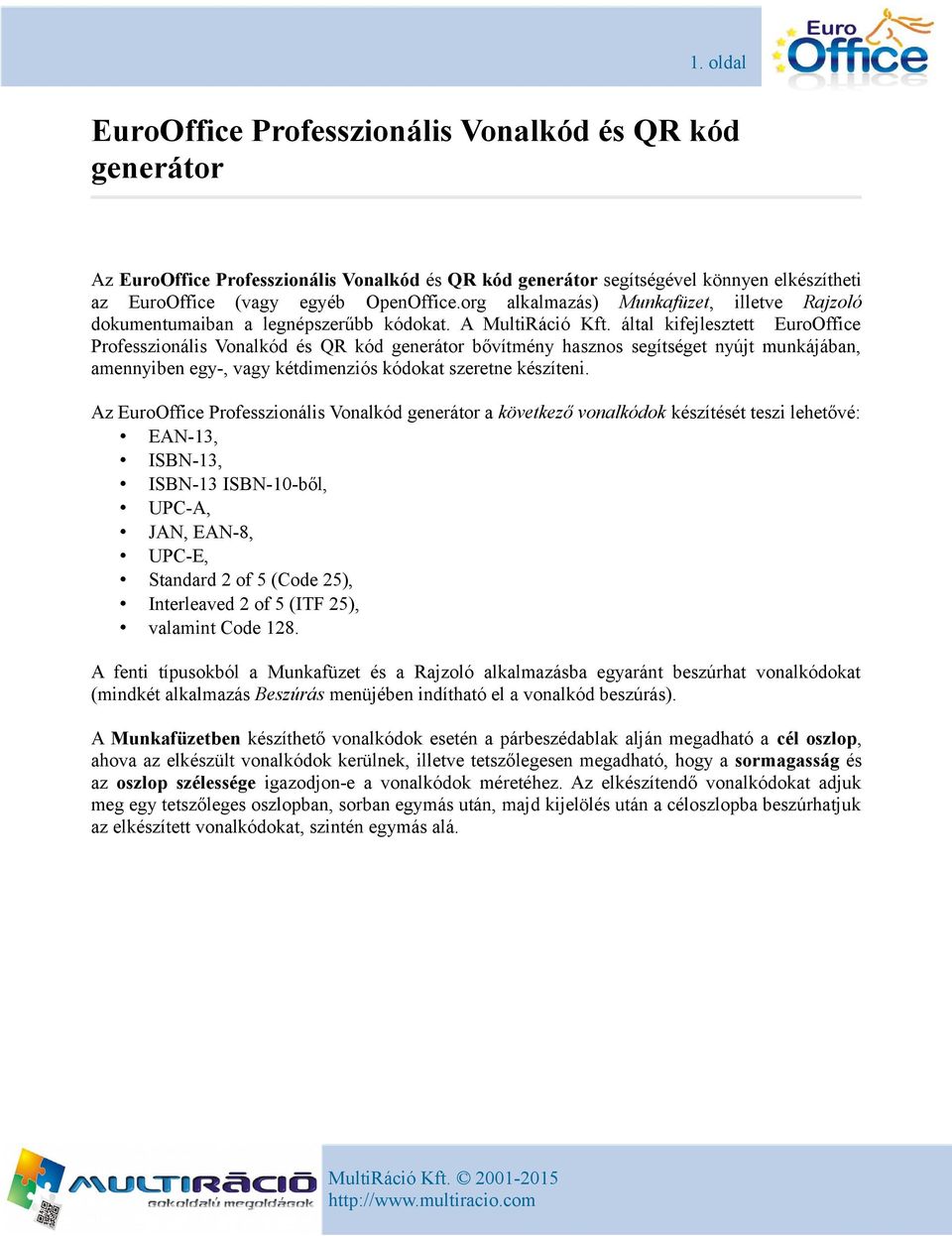 által kifejlesztett EuroOffice Professzionális Vonalkód és QR kód generátor bővítmény hasznos segítséget nyújt munkájában, amennyiben egy-, vagy kétdimenziós kódokat szeretne készíteni.