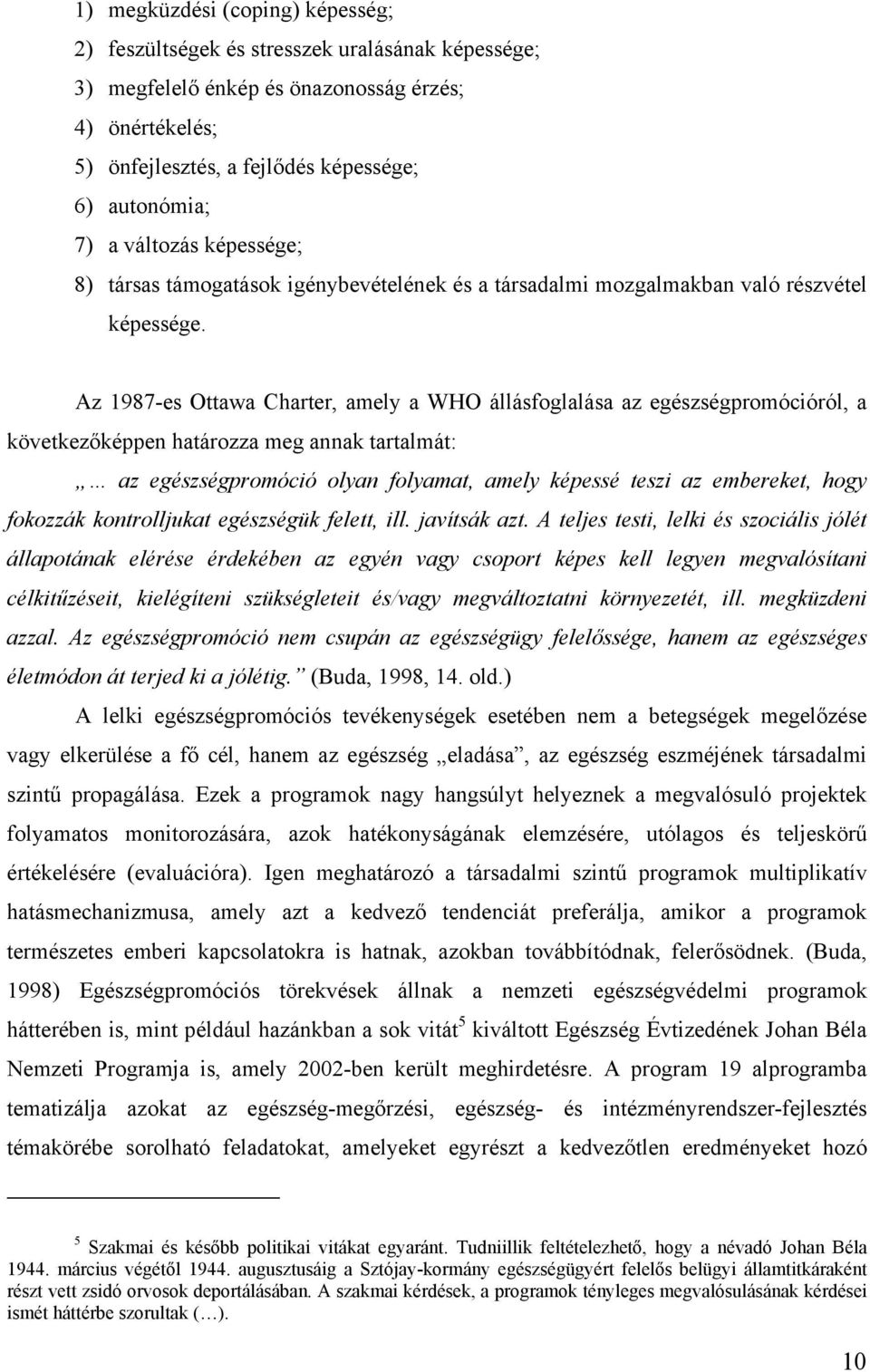 Az 1987-es Ottawa Charter, amely a WHO állásfoglalása az egészségpromócióról, a következőképpen határozza meg annak tartalmát: az egészségpromóció olyan folyamat, amely képessé teszi az embereket,