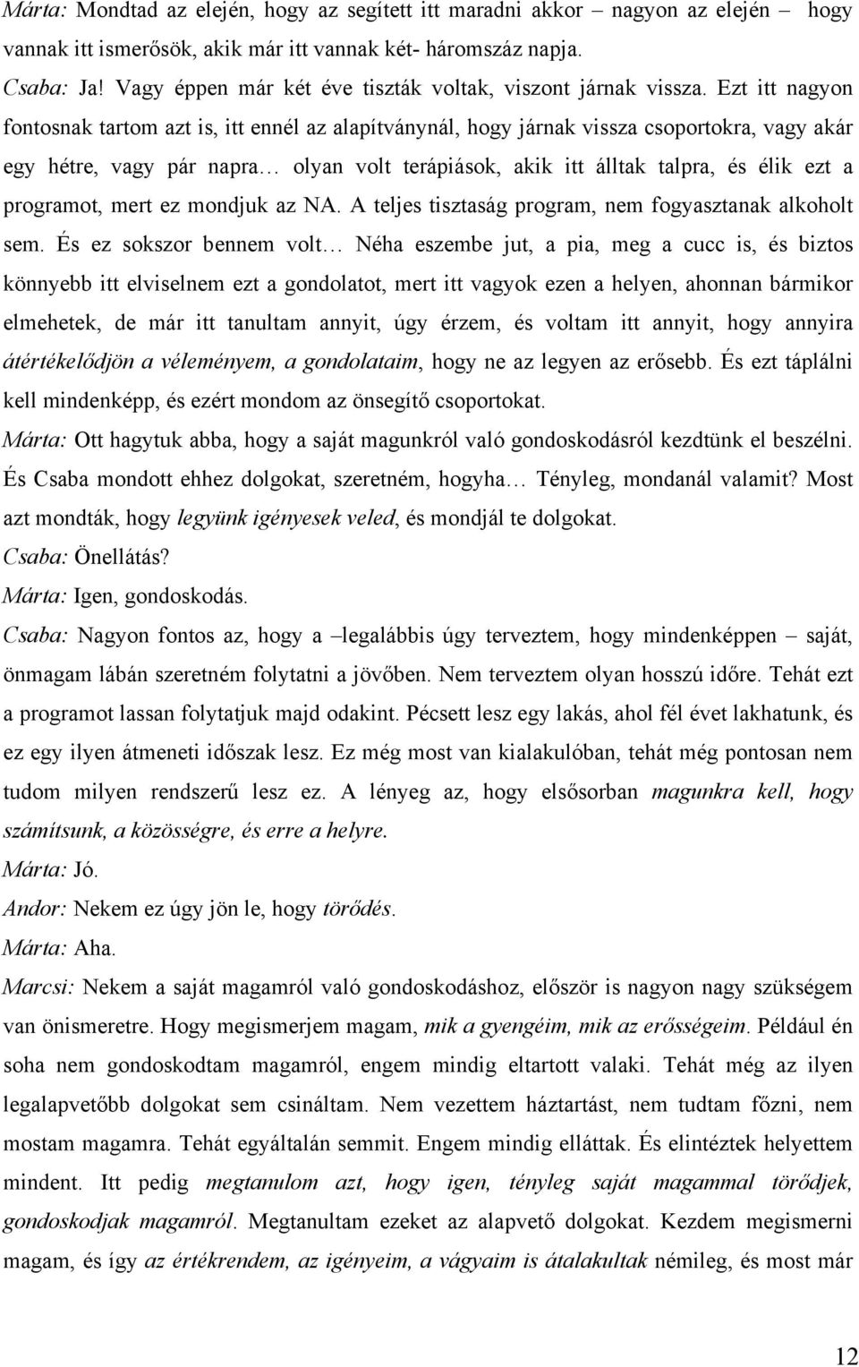 Ezt itt nagyon fontosnak tartom azt is, itt ennél az alapítványnál, hogy járnak vissza csoportokra, vagy akár egy hétre, vagy pár napra olyan volt terápiások, akik itt álltak talpra, és élik ezt a