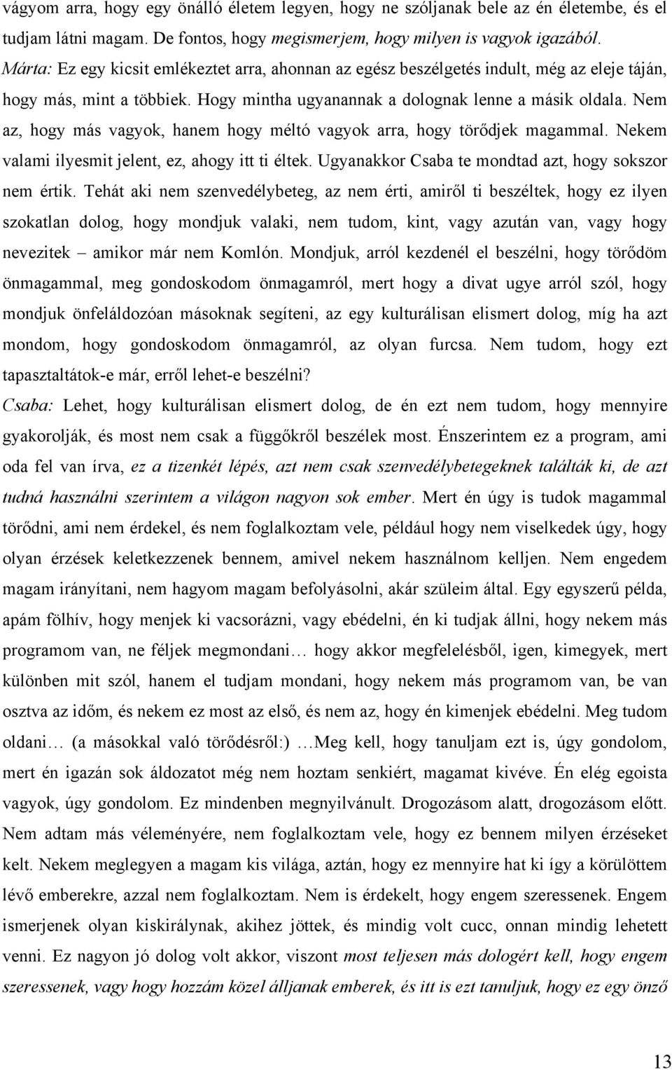 Nem az, hogy más vagyok, hanem hogy méltó vagyok arra, hogy törődjek magammal. Nekem valami ilyesmit jelent, ez, ahogy itt ti éltek. Ugyanakkor Csaba te mondtad azt, hogy sokszor nem értik.