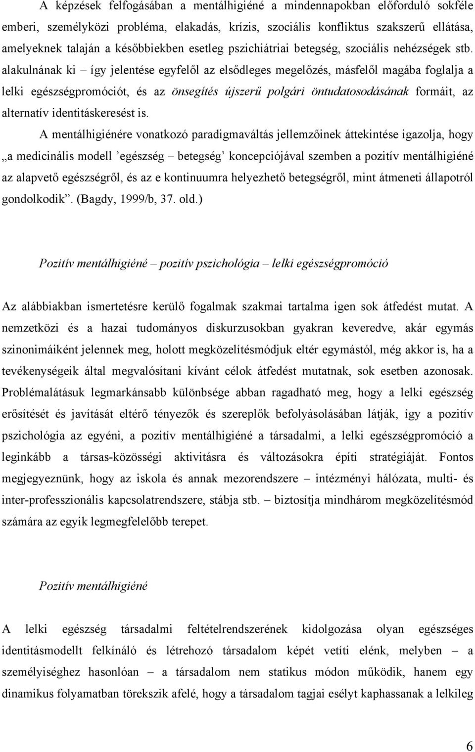 alakulnának ki így jelentése egyfelől az elsődleges megelőzés, másfelől magába foglalja a lelki egészségpromóciót, és az önsegítés újszerű polgári öntudatosodásának formáit, az alternatív