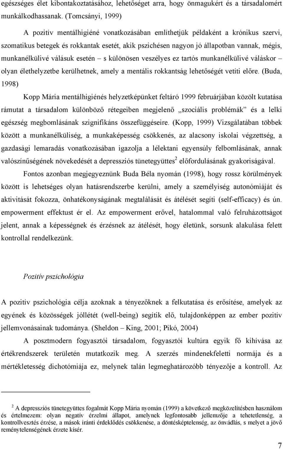 munkanélkülivé válásuk esetén s különösen veszélyes ez tartós munkanélkülivé váláskor olyan élethelyzetbe kerülhetnek, amely a mentális rokkantság lehetőségét vetíti előre.
