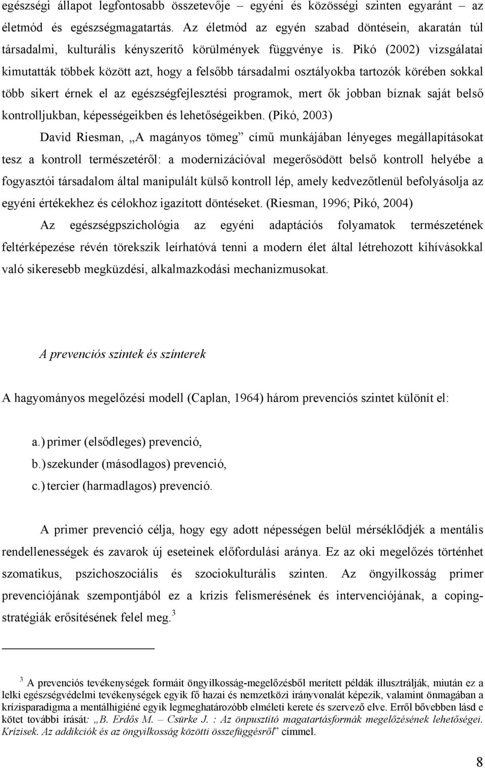 Pikó (2002) vizsgálatai kimutatták többek között azt, hogy a felsőbb társadalmi osztályokba tartozók körében sokkal több sikert érnek el az egészségfejlesztési programok, mert ők jobban bíznak saját