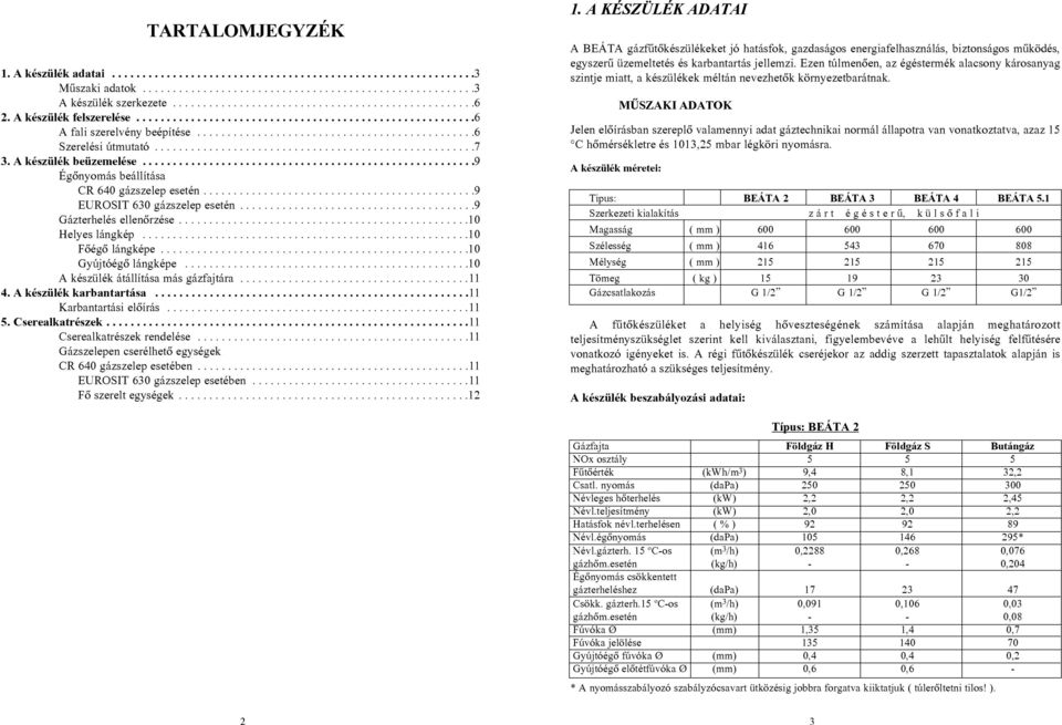 A készülék beüzemelése.......................................................9 Égõnyomás beállítása CR 640 gázszelep esetén.............................................9 EUROSIT 630 gázszelep esetén.