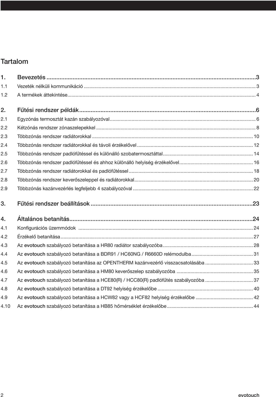 5 Többzónás rendszer padlófűtéssel és különálló szobatermosztáttal... 14 2.6 Többzónás rendszer padlófűtéssel és ahhoz különálló helyiség érzékelővel... 16 2.