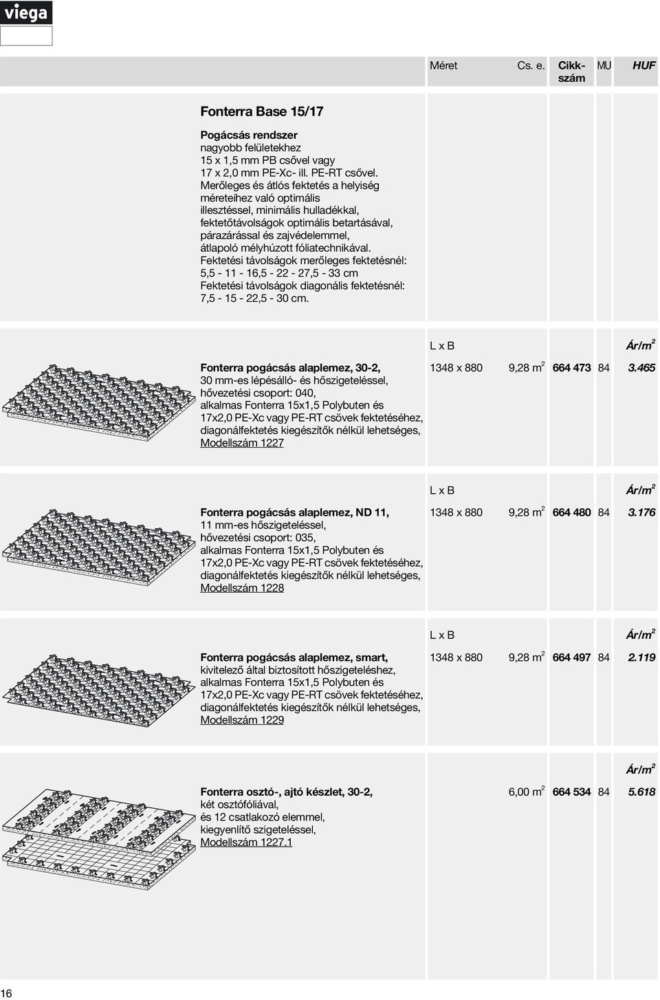 fóliatechnikával. Fektetési távolságok merőleges fektetésnél: 5,5-11 - 16,5-22 - 27,5-33 cm Fektetési távolságok diagonális fektetésnél: 7,5-15 - 22,5-30 cm.