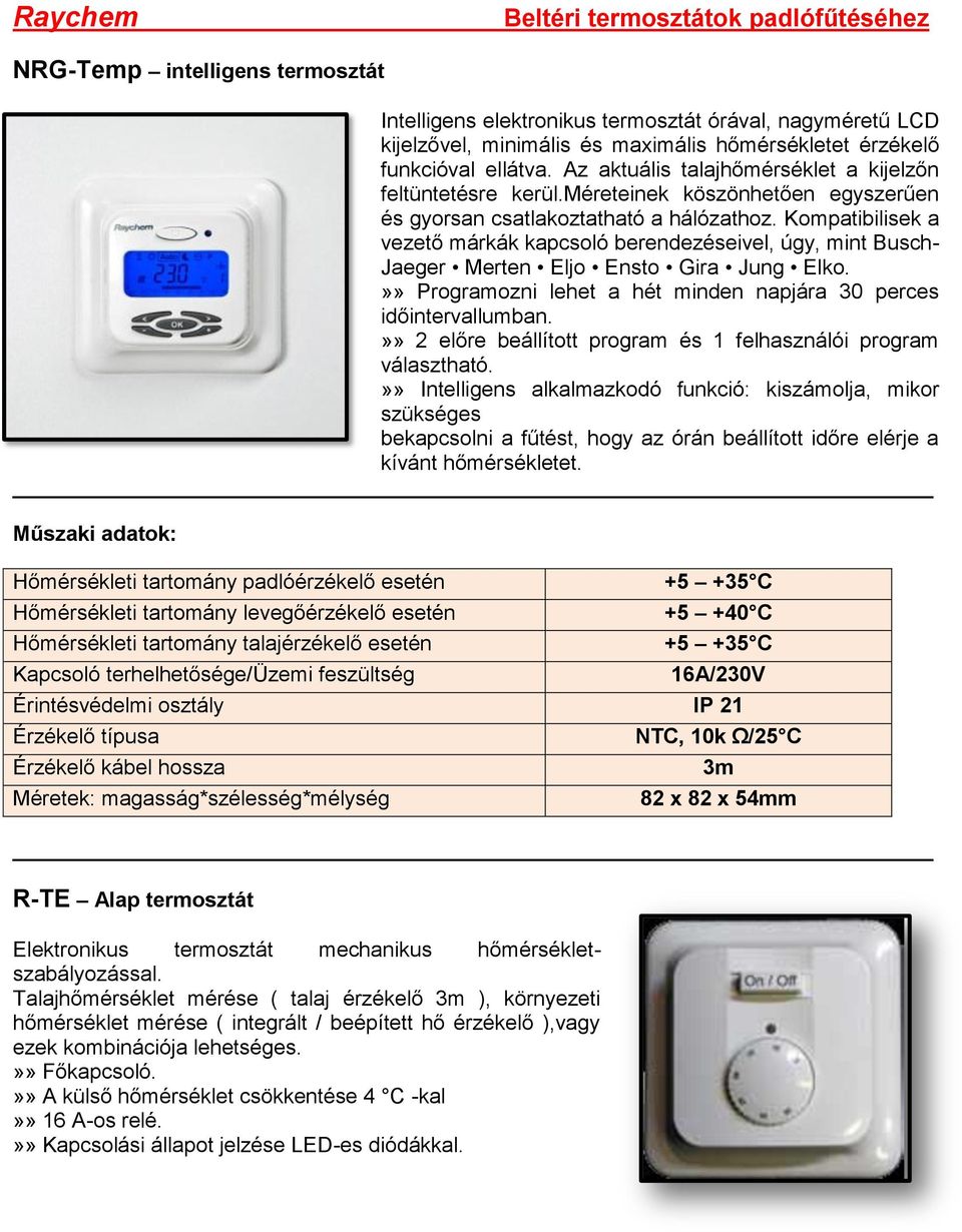 Kompatibilisek a vezető márkák kapcsoló berendezéseivel, úgy, mint Busch- Jaeger Merten Eljo Ensto Gira Jung Elko.»» Programozni lehet a hét minden napjára 30 perces időintervallumban.