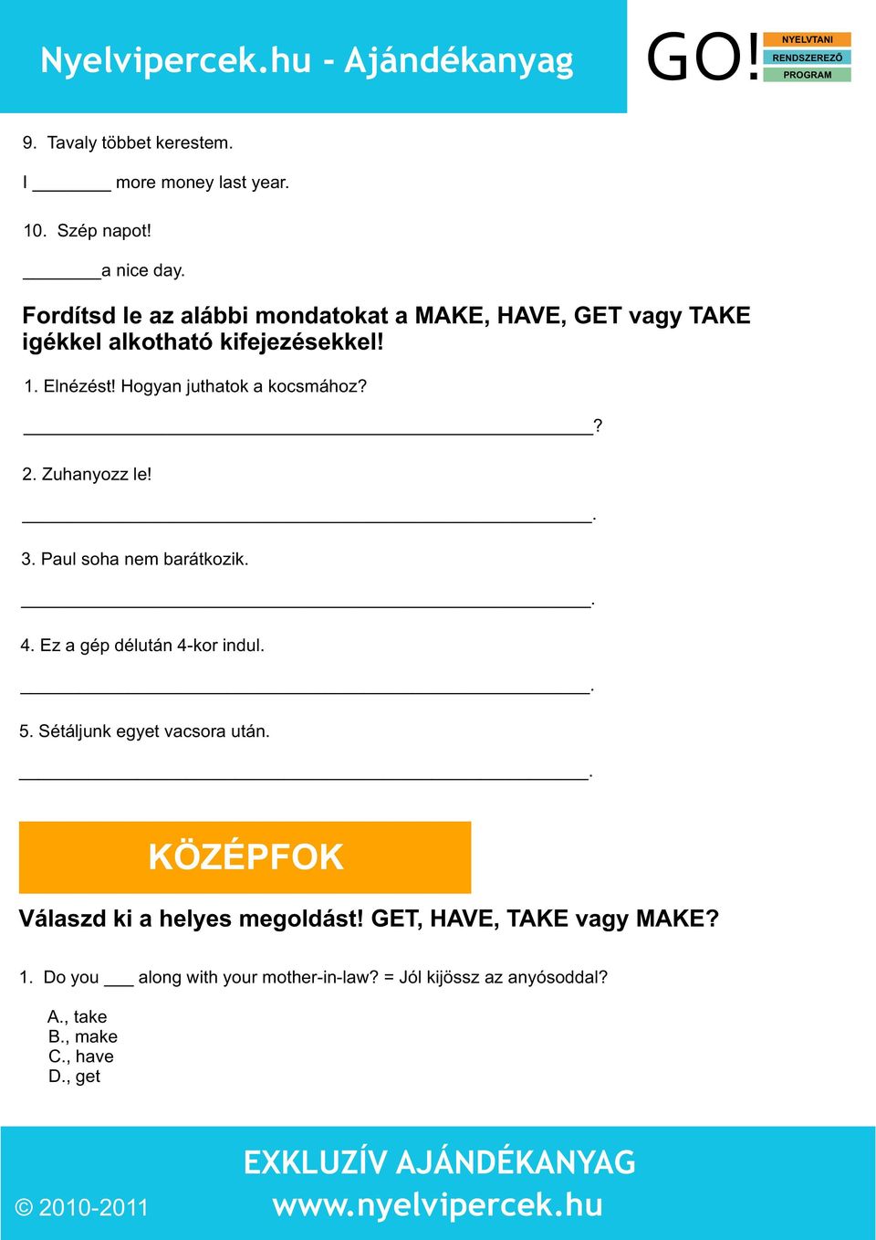 Hogyan juthatok a kocsmához?? 2. Zuhanyozz le! 3. Paul soha nem barátkozik. 4. Ez a gép délután 4-kor indul. 5.