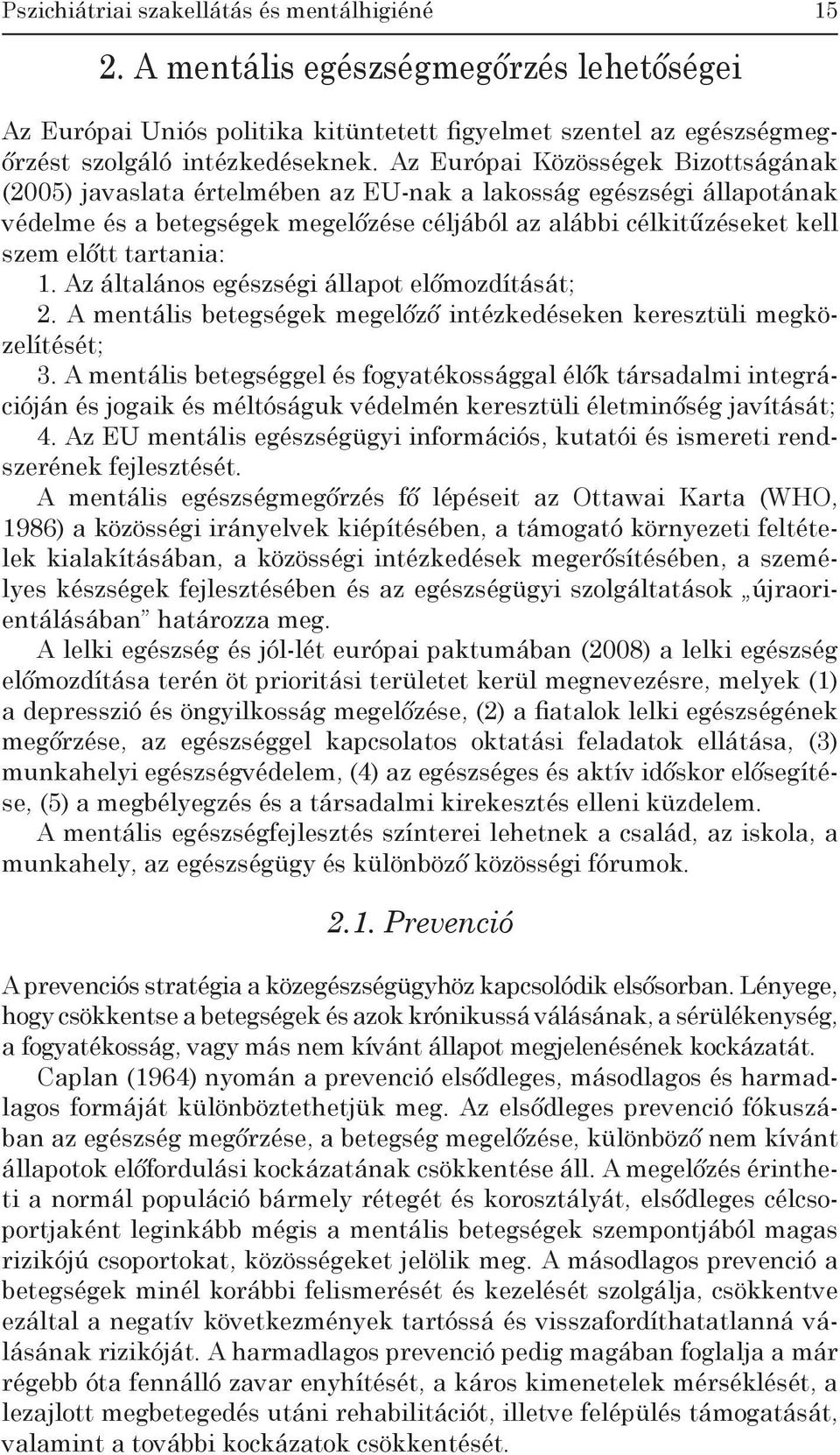 tartania: 1. Az általános egészségi állapot előmozdítását; 2. A mentális betegségek megelőző intézkedéseken keresztüli megközelítését; 3.
