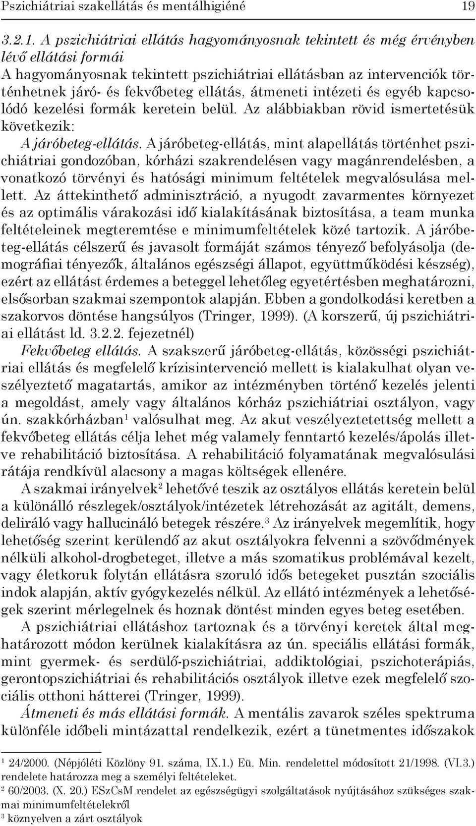 A pszichiátriai ellátás hagyományosnak tekintett és még érvényben lévő ellátási formái A hagyományosnak tekintett pszichiátriai ellátásban az intervenciók történhetnek járó- és fekvőbeteg ellátás,