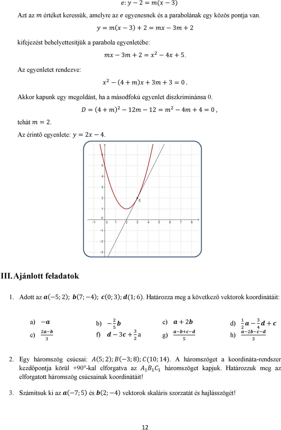 Akkor kapunk egy megoldást, ha a másodfokú egyenlet diszkriminánsa 0. D = (4 + m) 12m 12 = m 4m + 4 = 0, tehát m = 2. Az érintő egyenlete: y = 2x 4. III. Ajánlott feladatok 1.