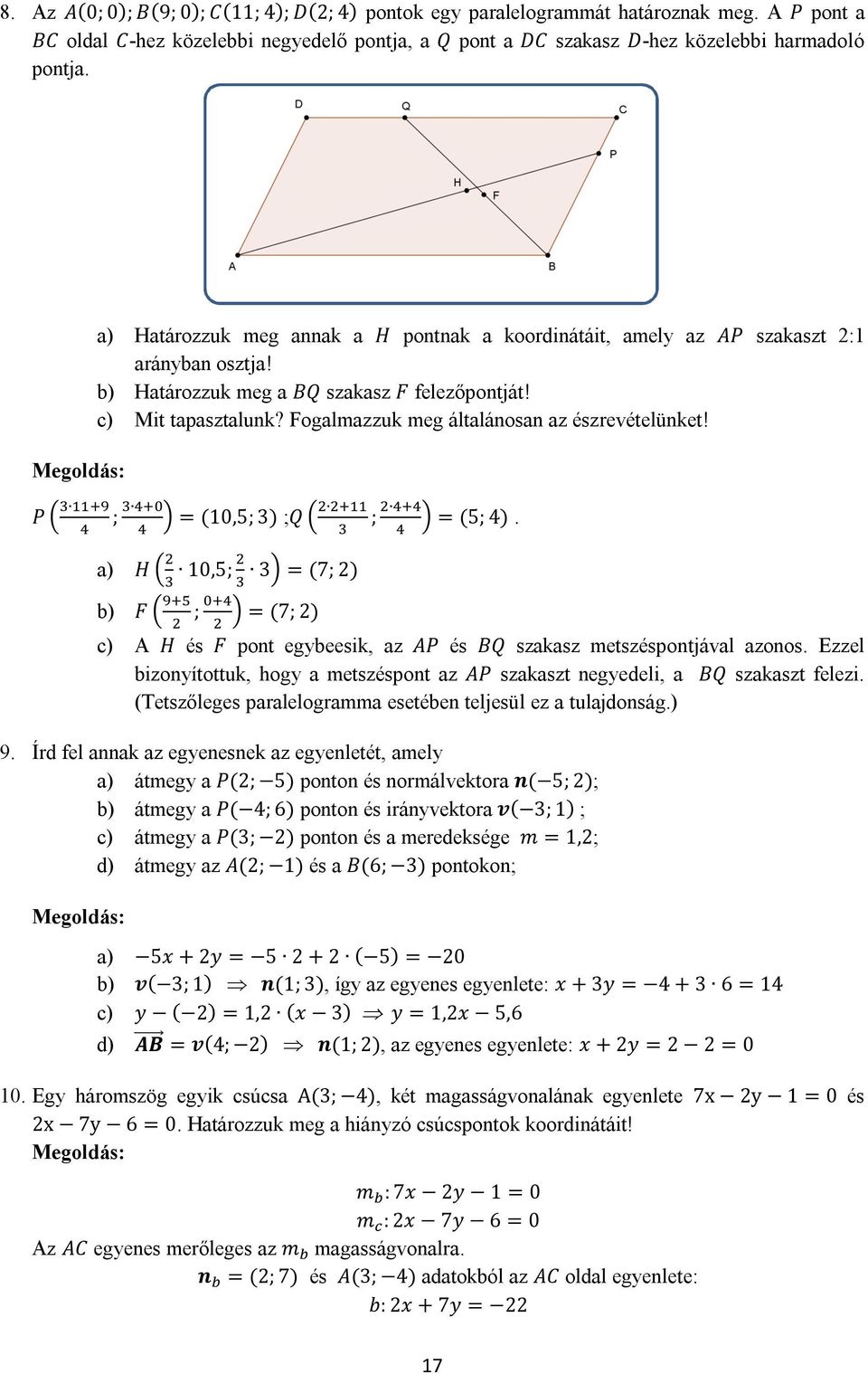 Fogalmazzuk meg általánosan az észrevételünket! ; = (10,5; 3) ;Q ; = (5; 4). a) H 10,5; 3 = (7; 2) b) F ; = (7; 2) c) A H és F pont egybeesik, az AP és BQ szakasz metszéspontjával azonos.