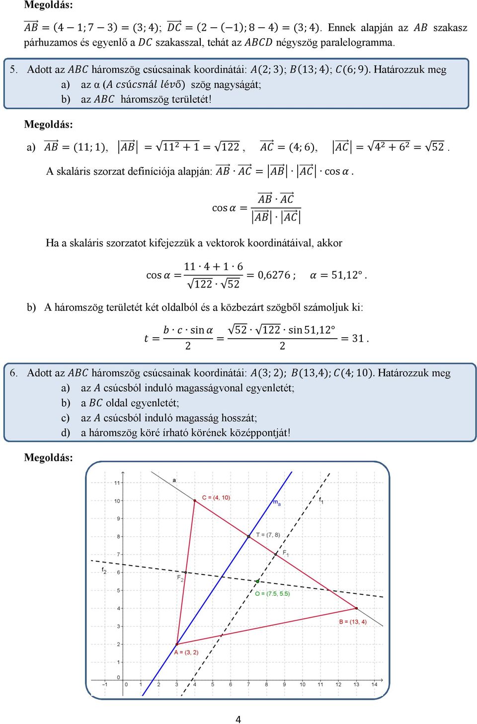 a) AB = (11; 1), AB = 11 + 1 = 122, AC = (4; 6), AC = 4 + 6 = 52. A skaláris szorzat definíciója alapján: AB AC = AB AC cos α.