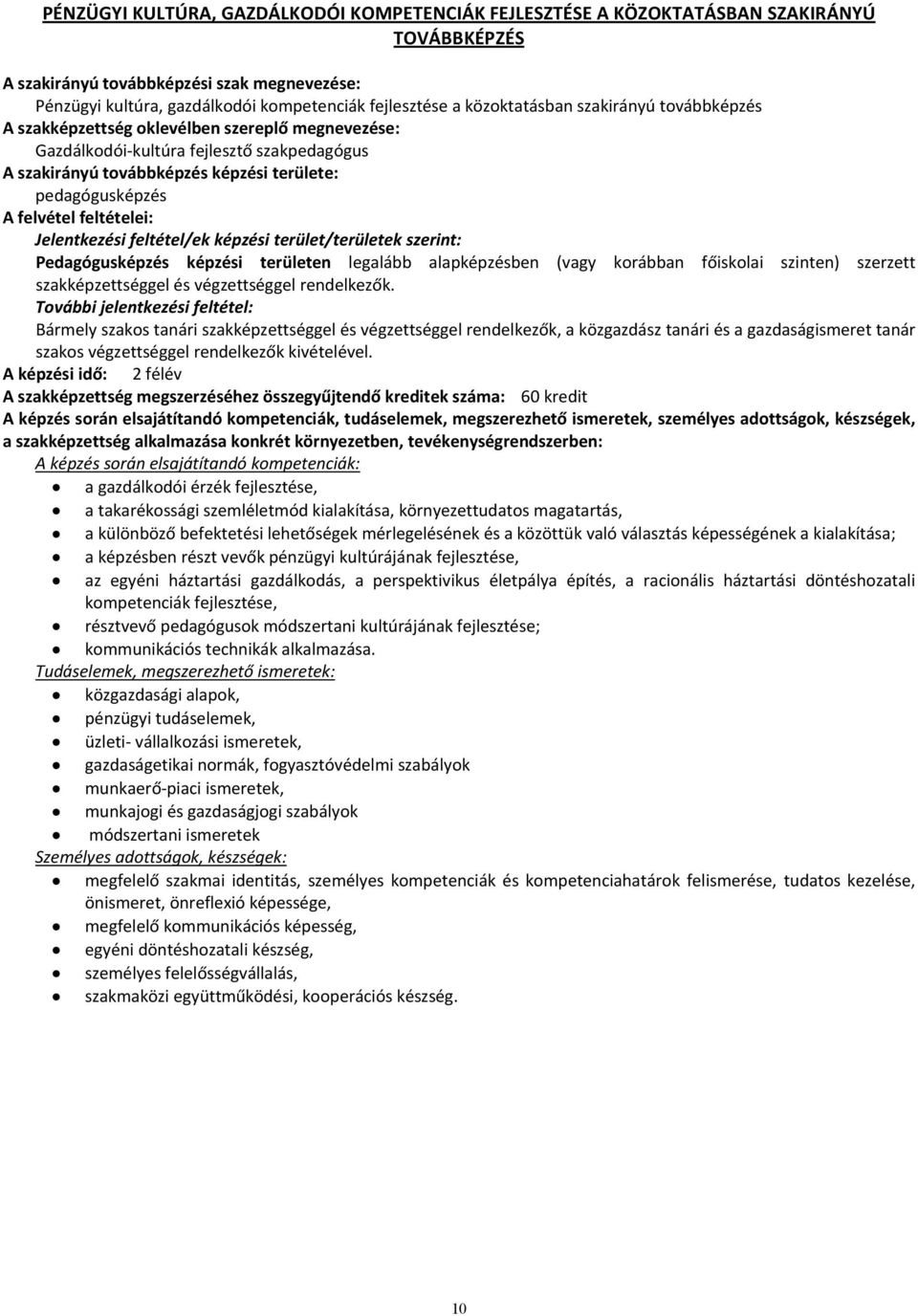 felvétel feltételei: Jelentkezési feltétel/ek képzési terület/területek szerint: Pedagógusképzés képzési területen legalább alapképzésben (vagy korábban főiskolai szinten) szerzett szakképzettséggel
