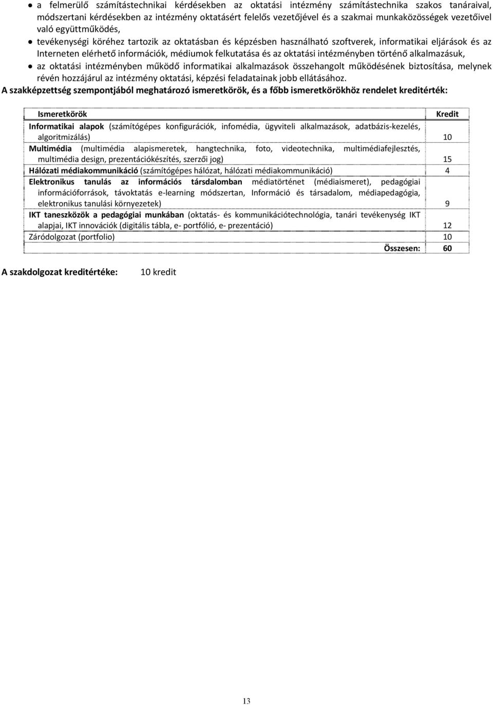 az oktatási intézményben történő alkalmazásuk, az oktatási intézményben működő informatikai alkalmazások összehangolt működésének biztosítása, melynek révén hozzájárul az intézmény oktatási, képzési