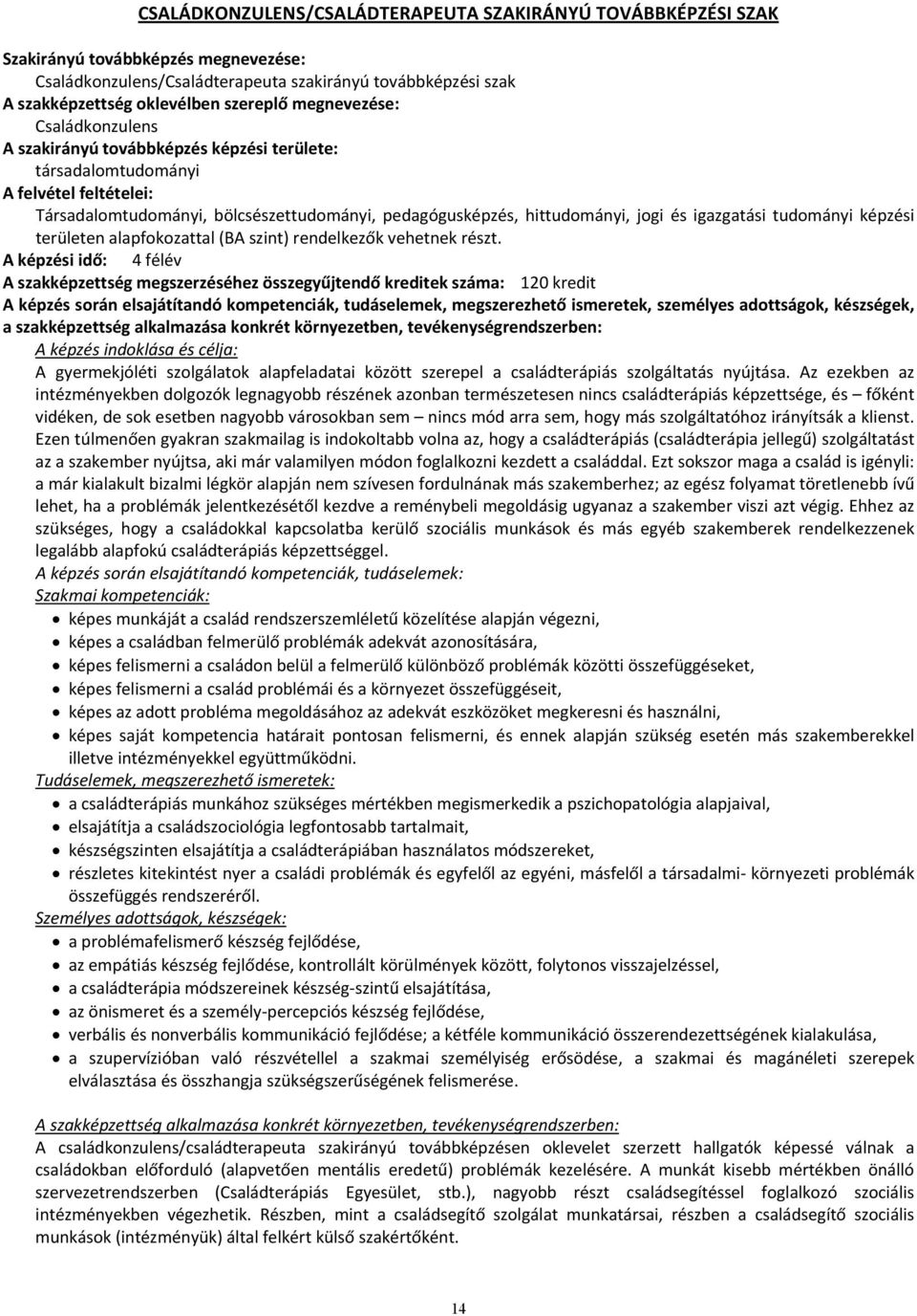 igazgatási tudományi képzési területen alapfokozattal (BA szint) rendelkezők vehetnek részt.