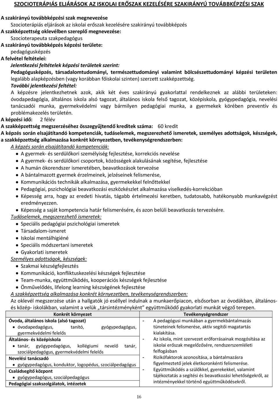 képzési területek szerint: Pedagógusképzés, társadalomtudományi, természettudományi valamint bölcsészettudományi képzési területen legalább alapképzésben (vagy korábban főiskolai szinten) szerzett