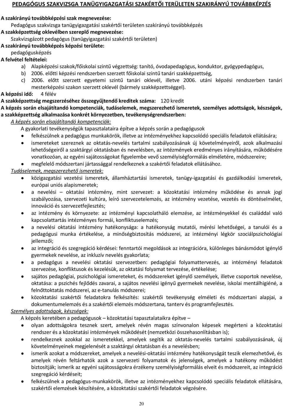 feltételei: a) Alapképzési szakok/főiskolai szintű végzettség: tanító, óvodapedagógus, konduktor, gyógypedagógus, b) 2006.