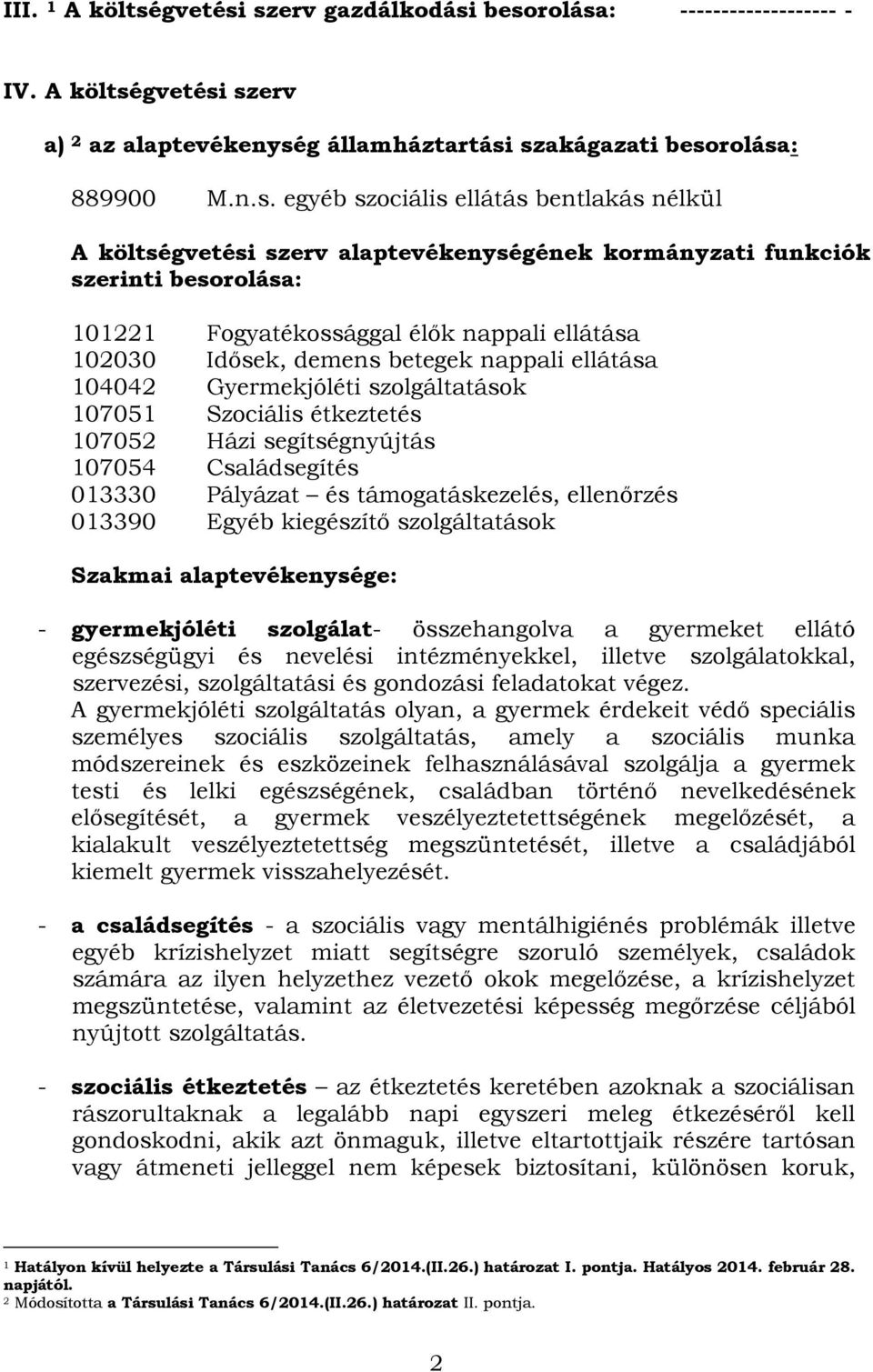 szerv gazdálkodási besorolása: ------------------- - IV. A költsé szerv a) 2 az alaptevékenység államháztartási szakágazati besorolása: 889900 M.n.s. egyéb szociális ellátás bentlakás nélkül A költsé