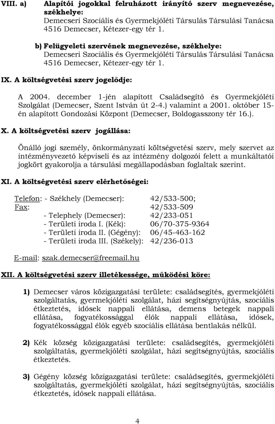 december 1-jén alapított Családsegítő és Gyermekjóléti Szolgálat (Demecser, Szent István út 2-4.) valamint a 2001. október 15- én alapított Gondozási Központ (Demecser, Boldogasszony tér 16.). X.