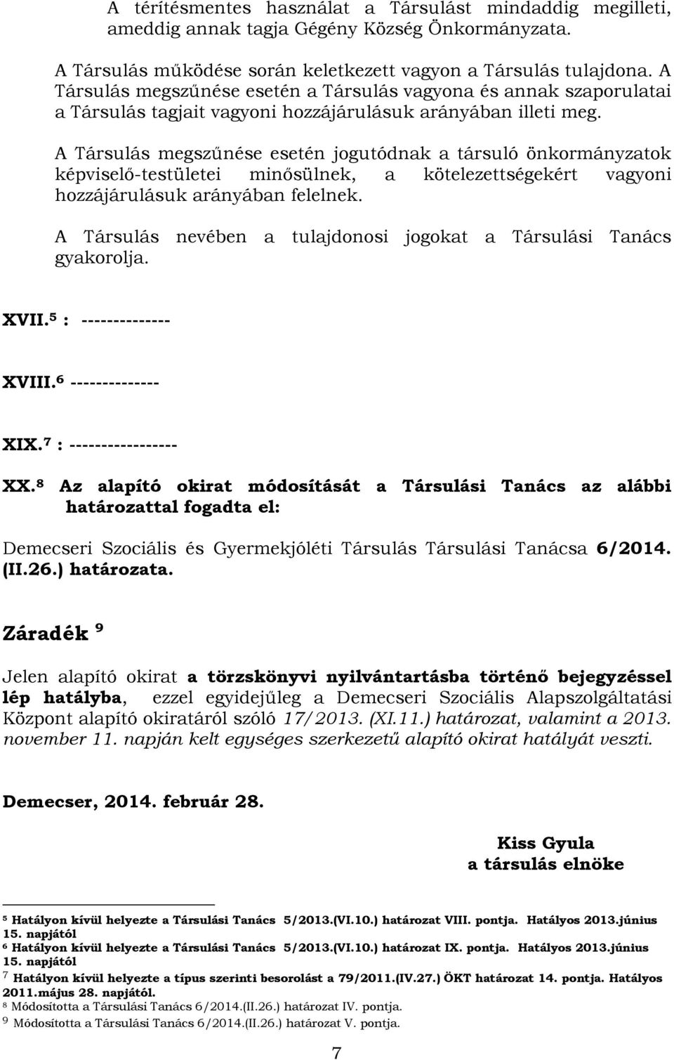 A Társulás megszűnése esetén jogutódnak a társuló önkormányzatok képviselő-testületei minősülnek, a kötelezettségekért vagyoni hozzájárulásuk arányában felelnek.