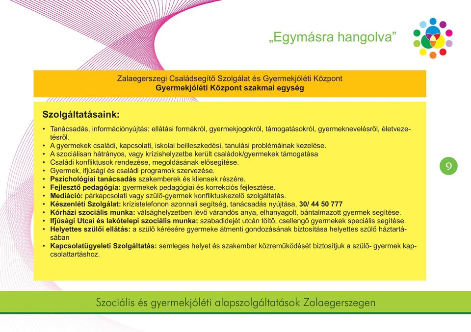 A szociálisan hátrányos, vagy krízishelyzetbe került családok/gyermekek támogatása Családi kon iktusok rendezése, megoldásának elősegítése. Gyermek, ifjúsági és családi programok szervezése.