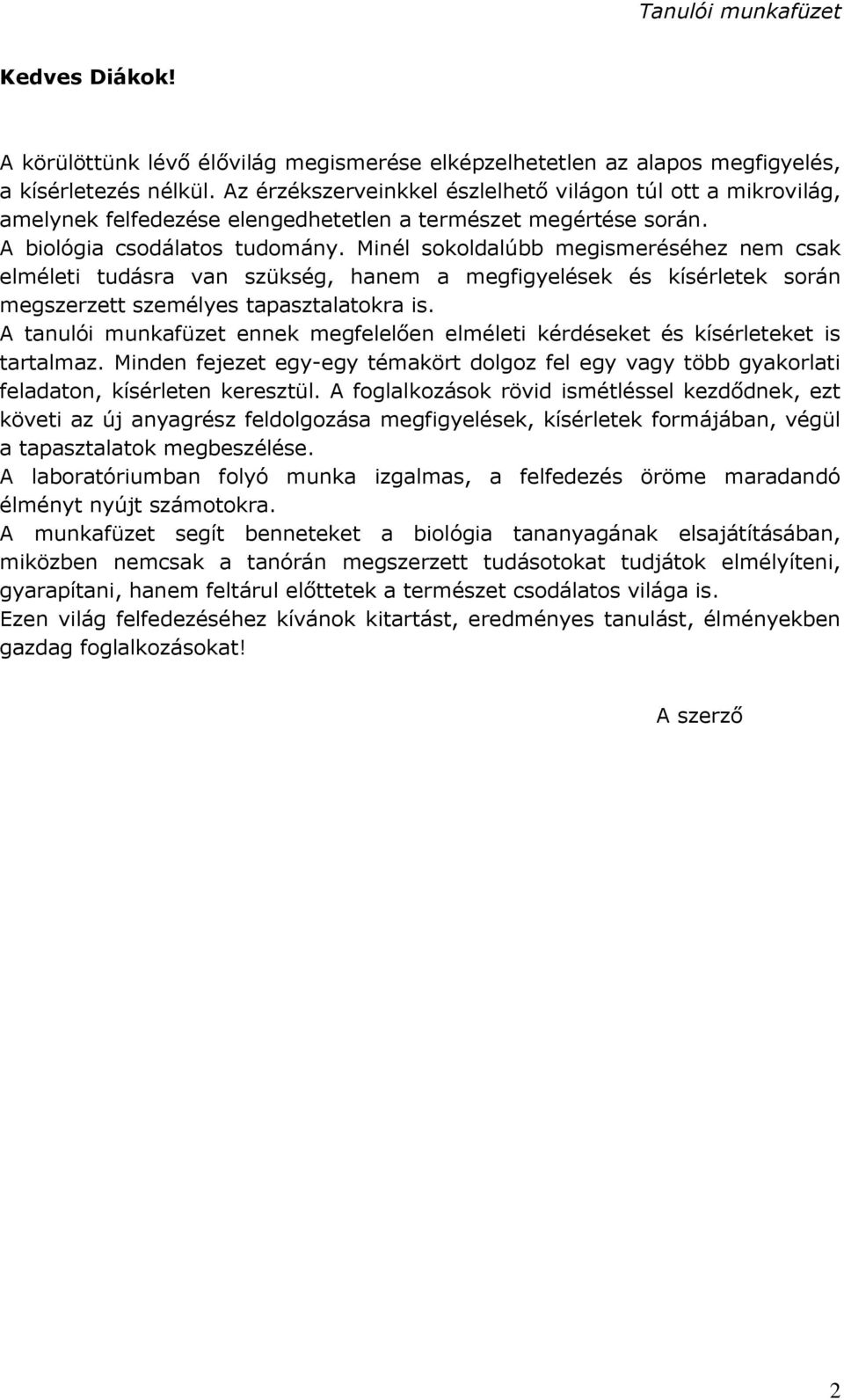Minél sokoldalúbb megismeréséhez nem csak elméleti tudásra van szükség, hanem a megfigyelések és kísérletek során megszerzett személyes tapasztalatokra is.