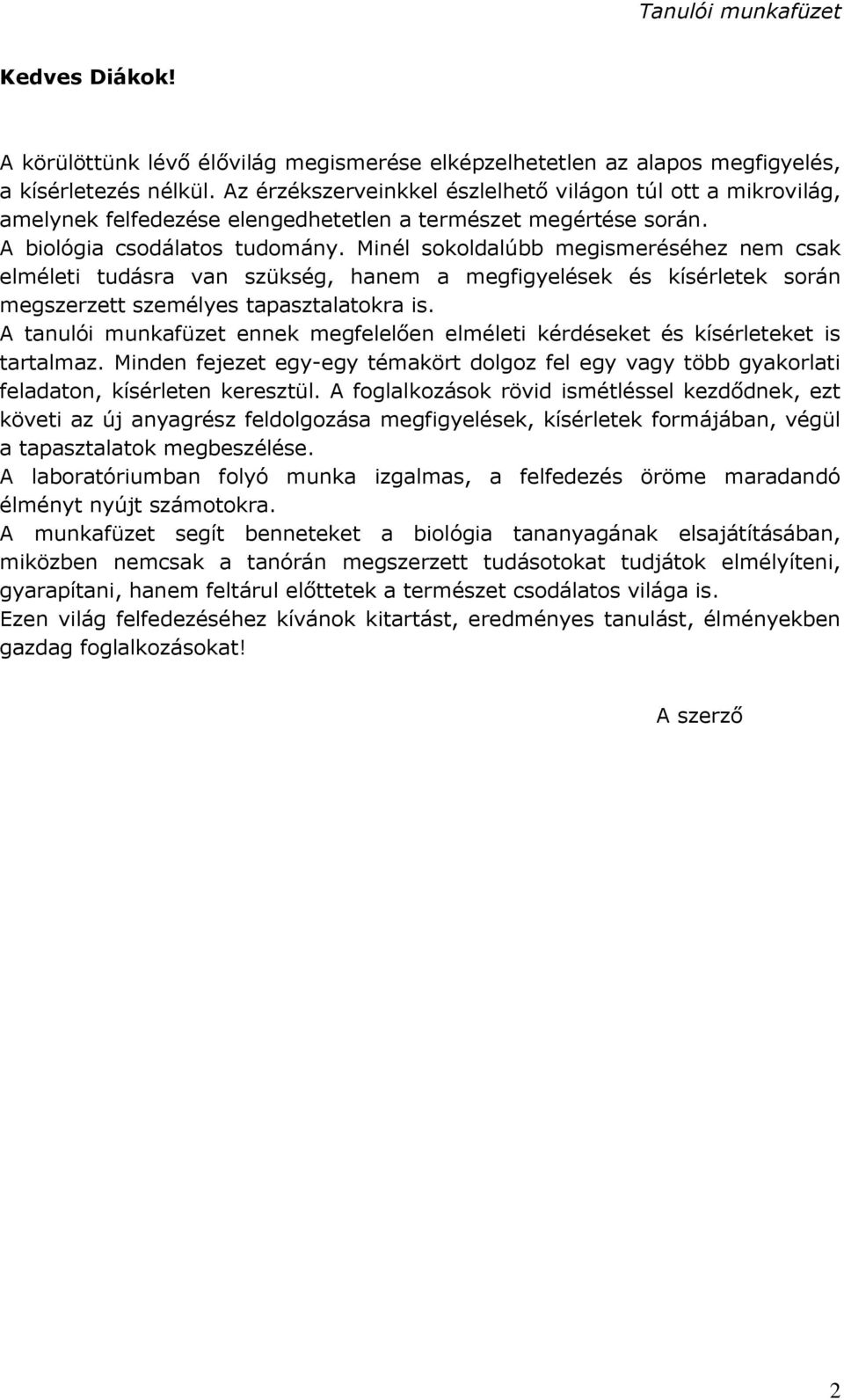 Minél sokoldalúbb megismeréséhez nem csak elméleti tudásra van szükség, hanem a megfigyelések és kísérletek során megszerzett személyes tapasztalatokra is.