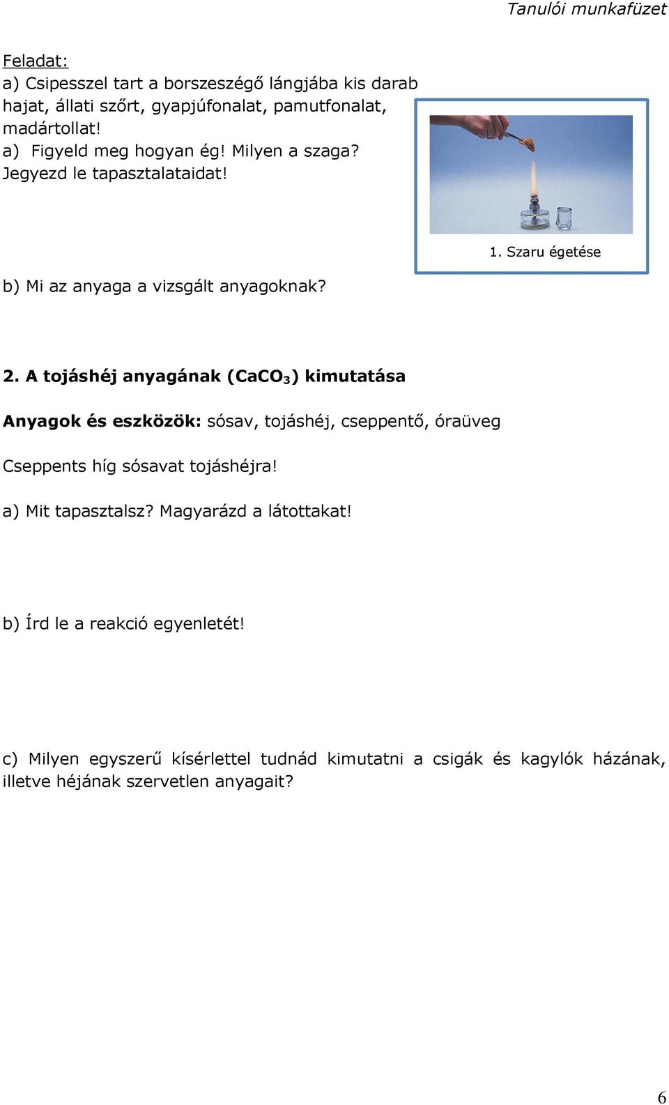 A tojáshéj anyagának (CaCO 3 ) kimutatása Anyagok és eszközök: sósav, tojáshéj, cseppentő, óraüveg Cseppents híg sósavat tojáshéjra!